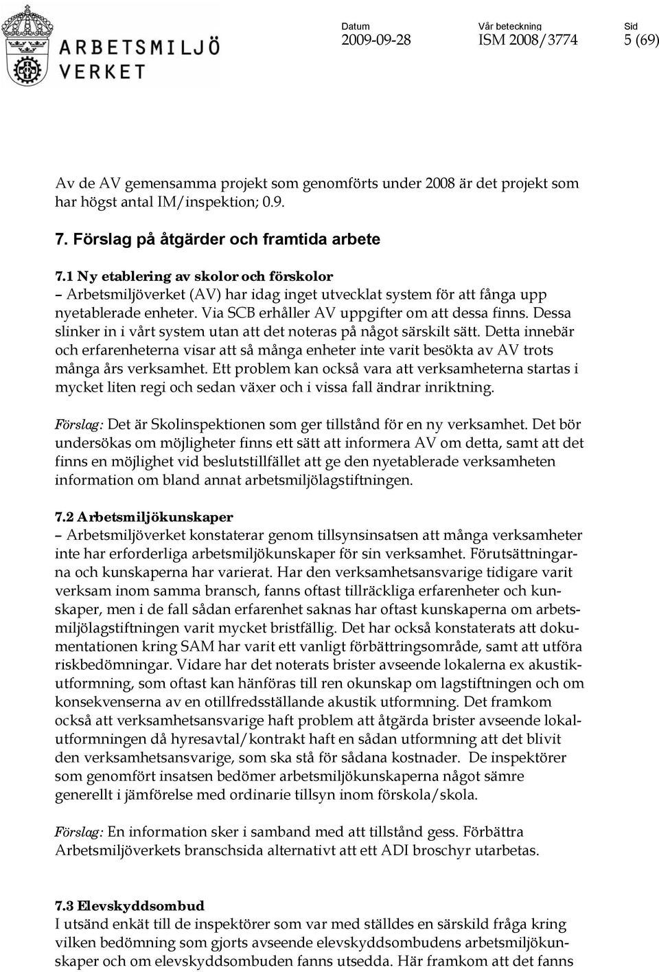 Dessa slinker in i vårt system utan att det noteras på något särskilt sätt. Detta innebär och erfarenheterna visar att så många enheter inte varit besökta av AV trots många års verksamhet.