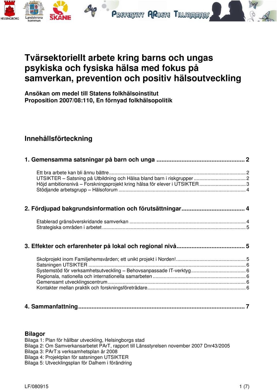 .. 2 UTSIKTER Satsning på Utbildning och Hälsa bland barn i riskgrupper... 2 Höjd ambitionsnivå Forskningsprojekt kring hälsa för elever i UTSIKTER... 3 Stödjande arbetsgrupp Hälsoforum... 4 2.