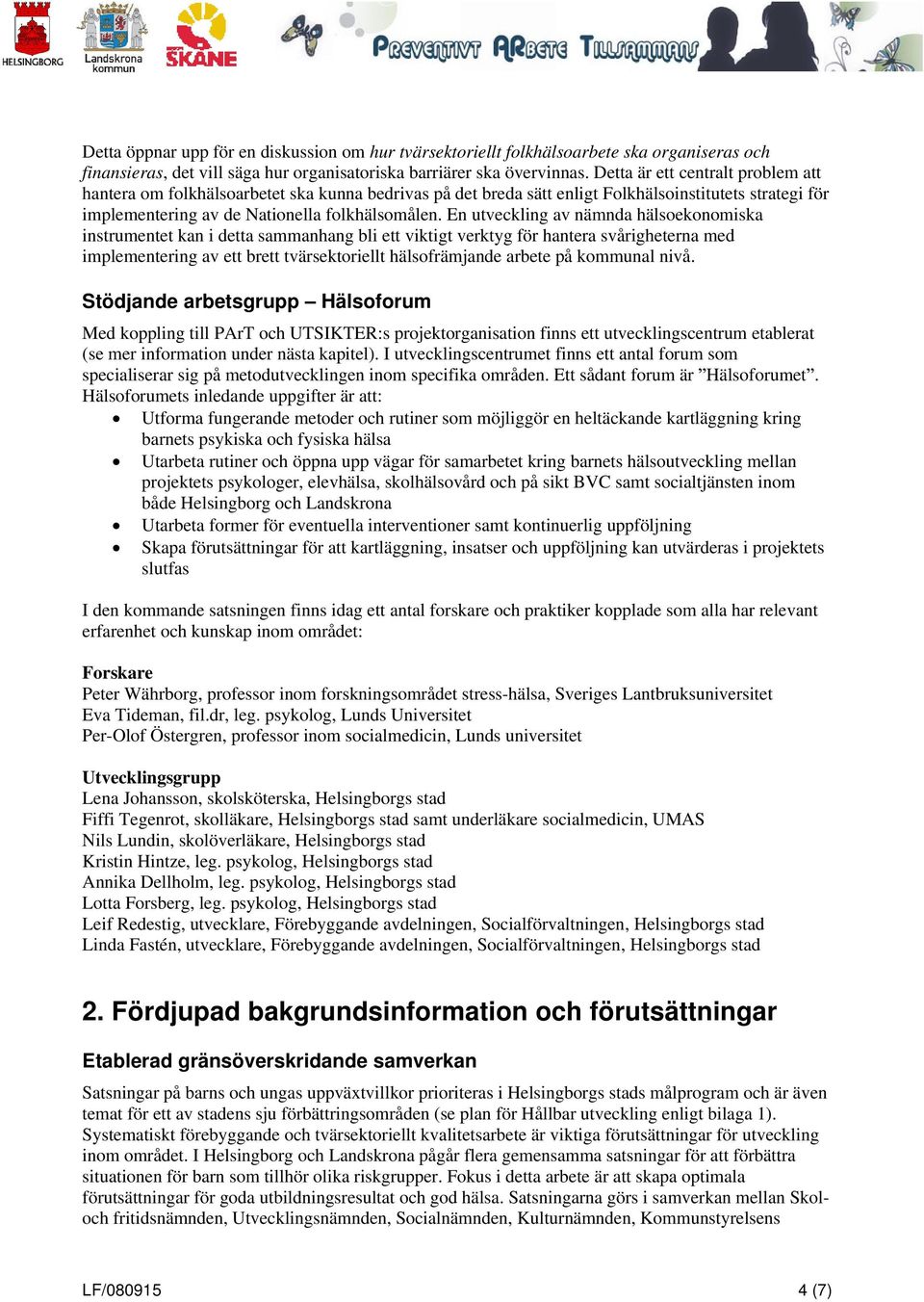 En utveckling av nämnda hälsoekonomiska instrumentet kan i detta sammanhang bli ett viktigt verktyg för hantera svårigheterna med implementering av ett brett tvärsektoriellt hälsofrämjande arbete på