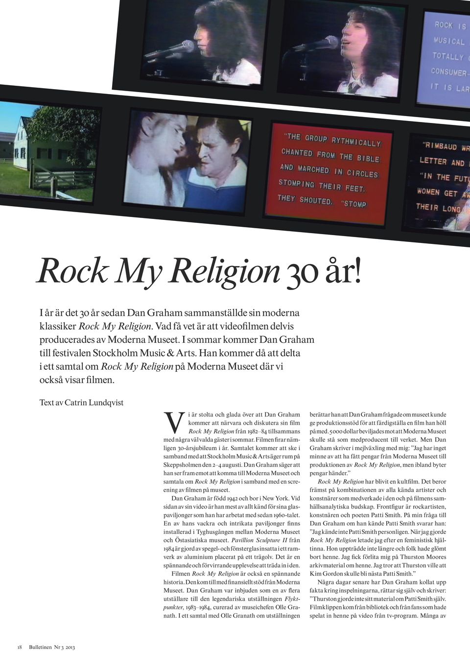 Text av Catrin Lundqvist Vi är stolta och glada över att Dan Graham kommer att närvara och diskutera sin film Rock My Religion från 1982 84 tillsammans med några väl valda gäster i sommar.