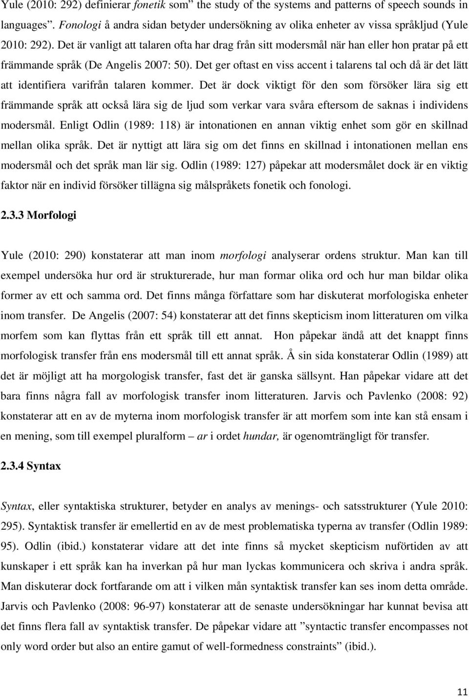 Det är vanligt att talaren ofta har drag från sitt modersmål när han eller hon pratar på ett främmande språk (De Angelis 2007: 50).