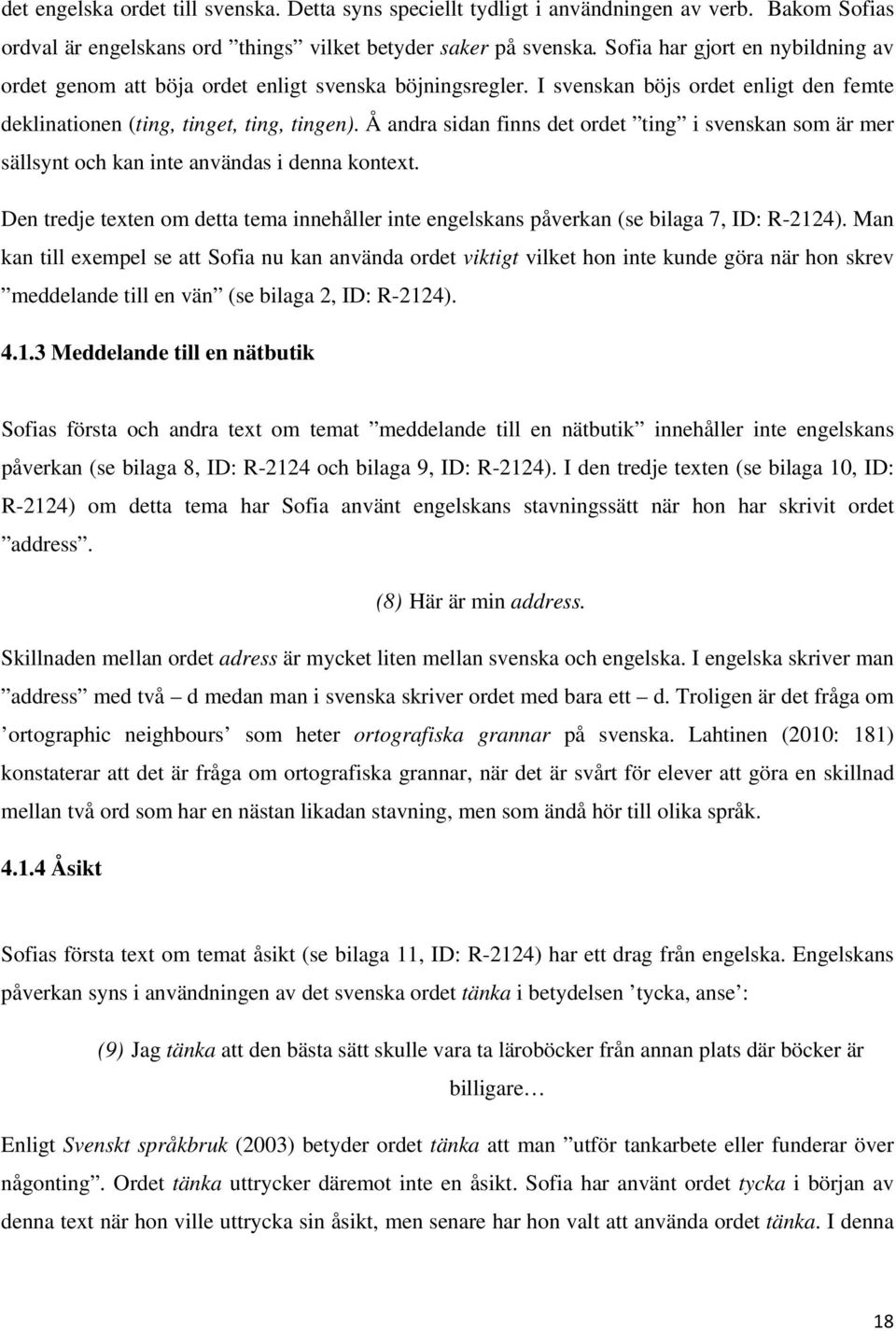 Å andra sidan finns det ordet ting i svenskan som är mer sällsynt och kan inte användas i denna kontext. Den tredje texten om detta tema innehåller inte engelskans påverkan (se bilaga 7, ID: R-2124).