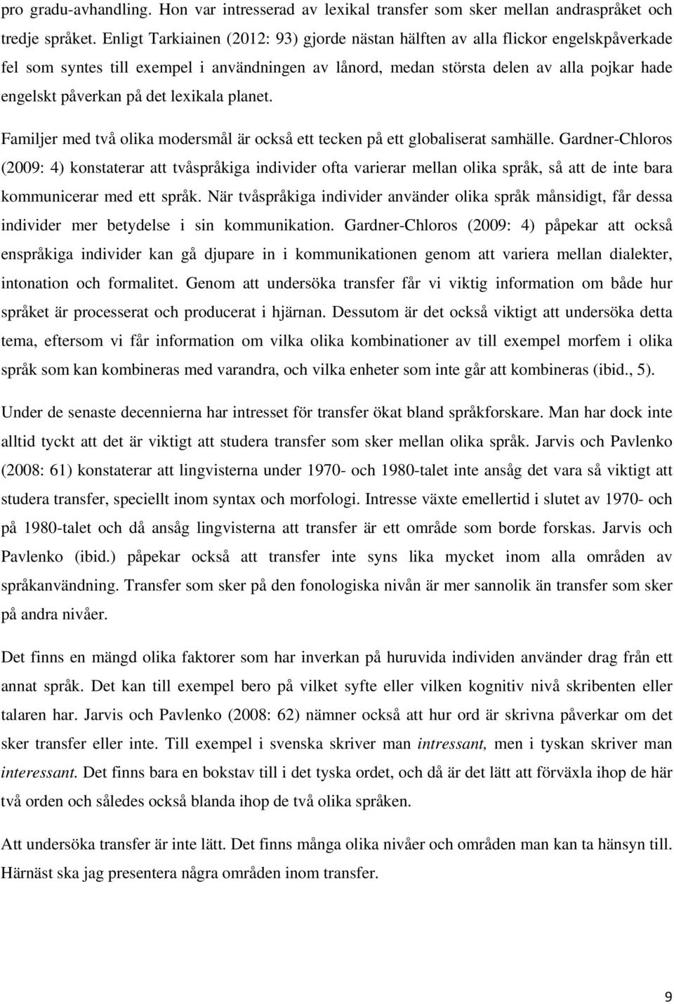 det lexikala planet. Familjer med två olika modersmål är också ett tecken på ett globaliserat samhälle.