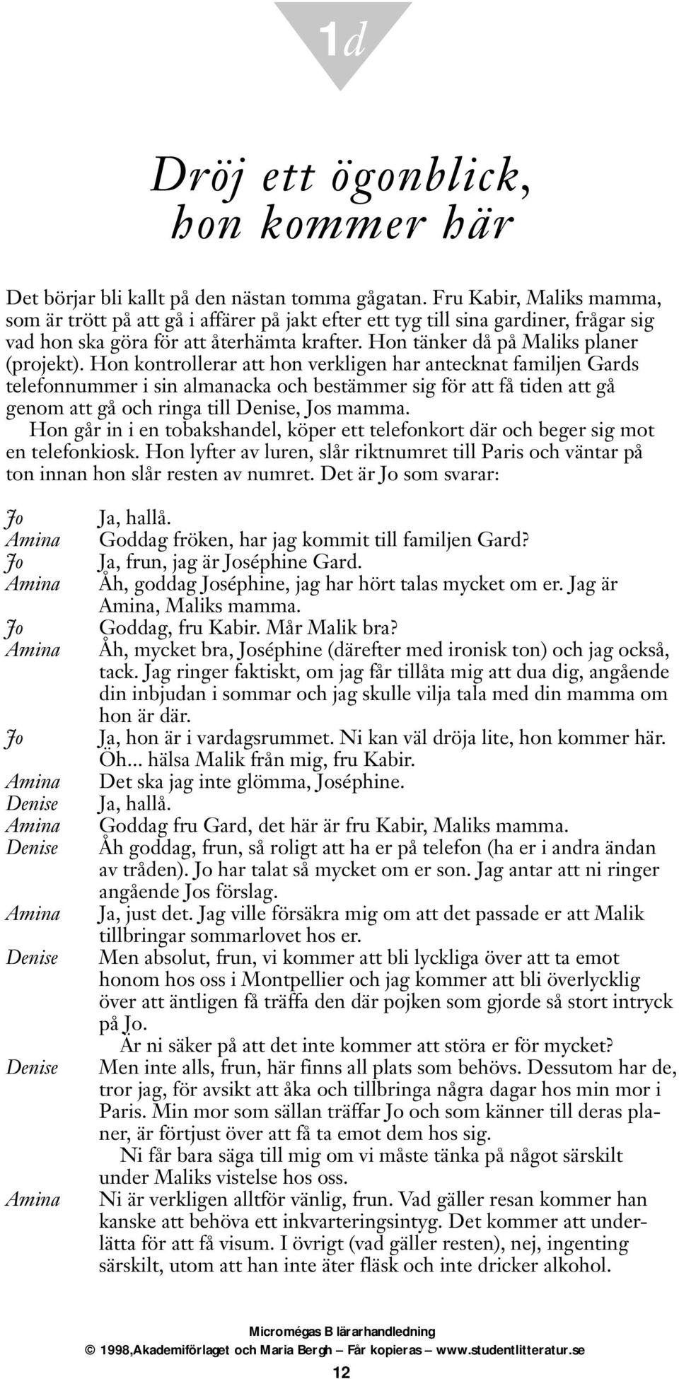 Hon kontrollerar att hon verkligen har antecknat familjen Gards telefonnummer i sin almanacka och bestämmer sig för att få tiden att gå genom att gå och ringa till Denise, Jos mamma.