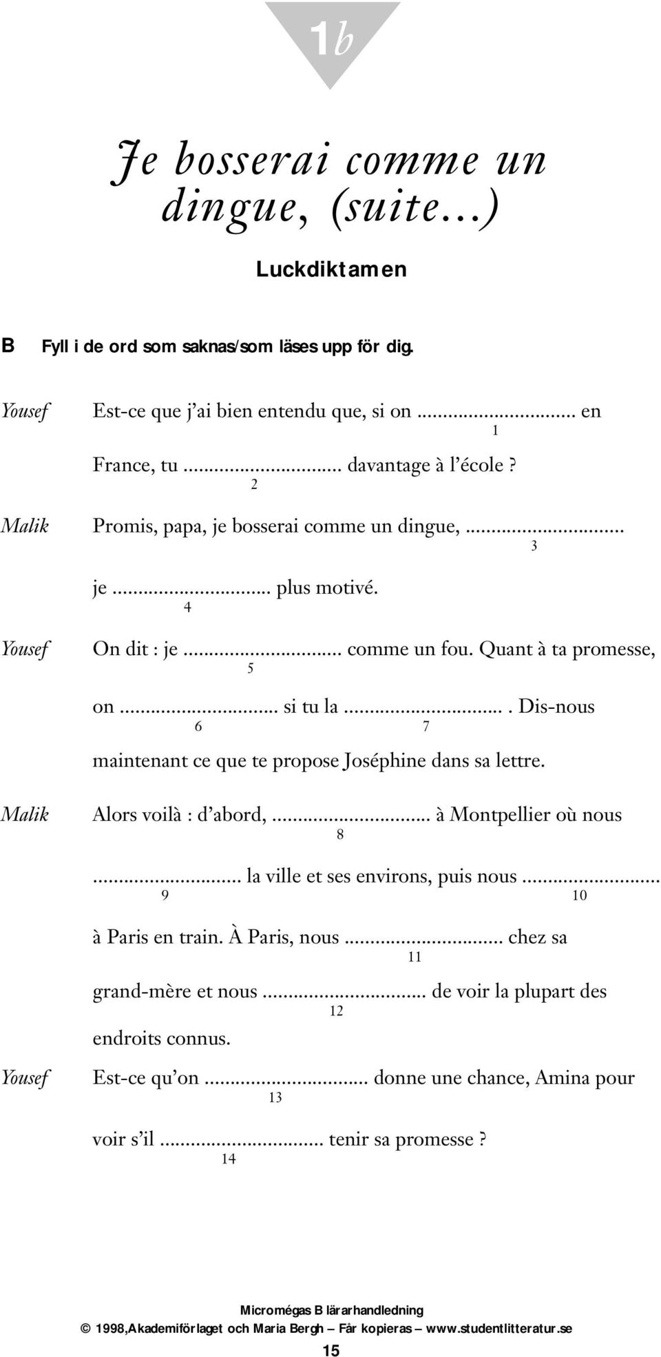 ... Dis-nous 6 7 maintenant ce que te propose Joséphine dans sa lettre. Malik Alors voilà : d abord,... à Montpellier où nous 8... la ville et ses environs, puis nous.