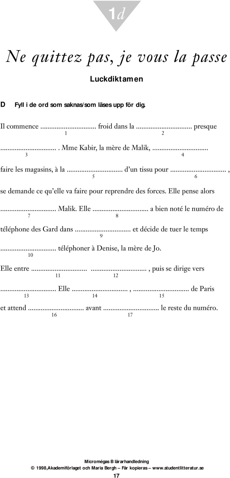 .., 5 6 se demande ce qu elle va faire pour reprendre des forces. Elle pense alors... Malik. Elle... a bien noté le numéro de 7 8 téléphone des Gard dans.