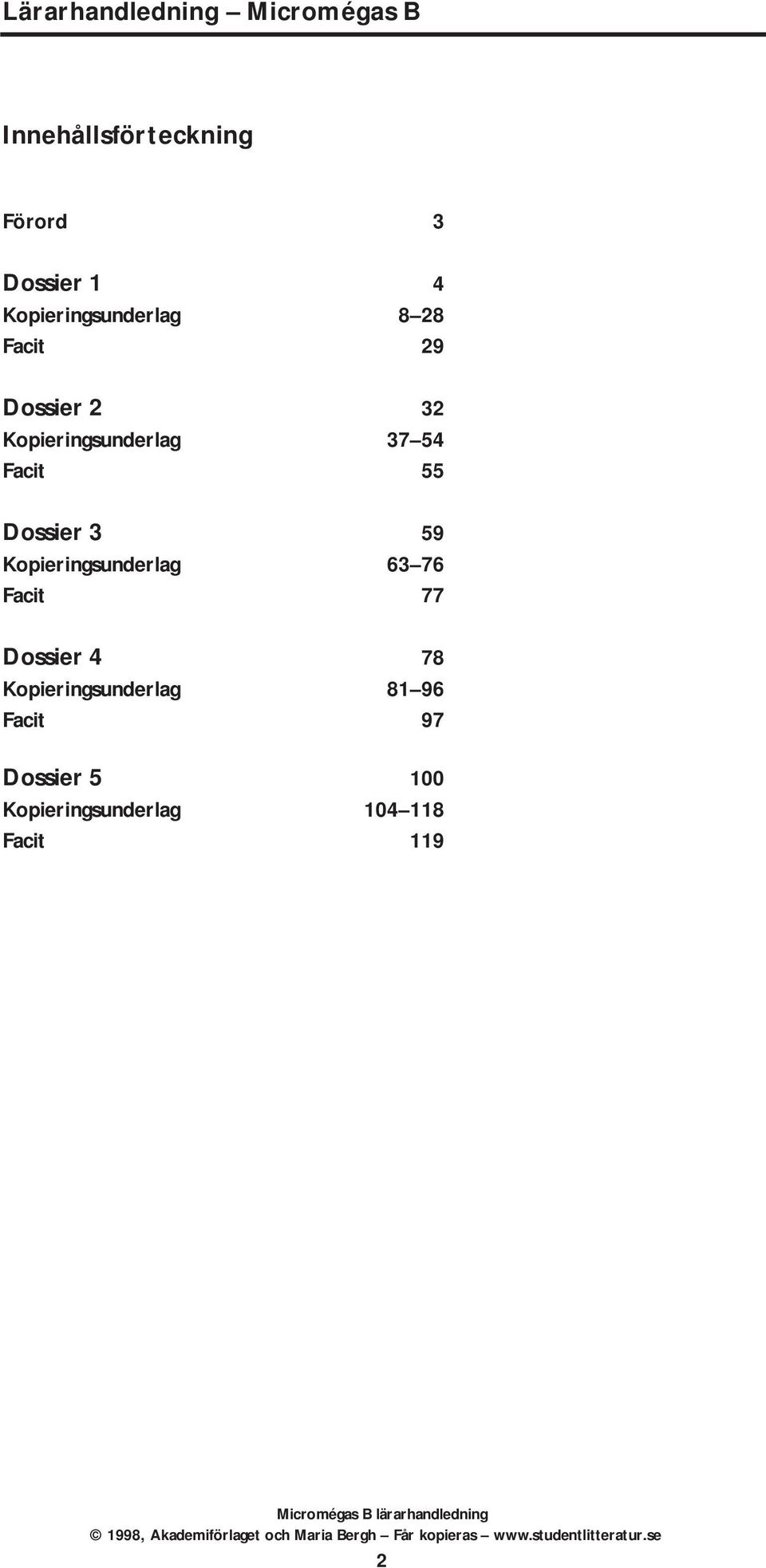 76 Facit 77 Dossier 4 78 Kopieringsunderlag 81 96 Facit 97 Dossier 5 100 Kopieringsunderlag