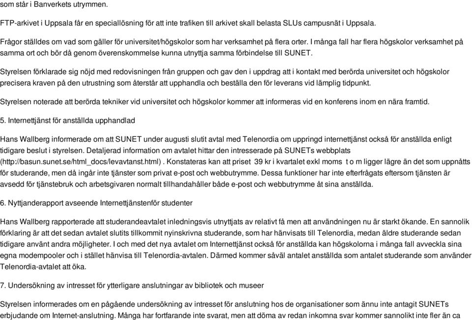 I många fall har flera högskolor verksamhet på samma ort och bör då genom överenskommelse kunna utnyttja samma förbindelse till SUNET.