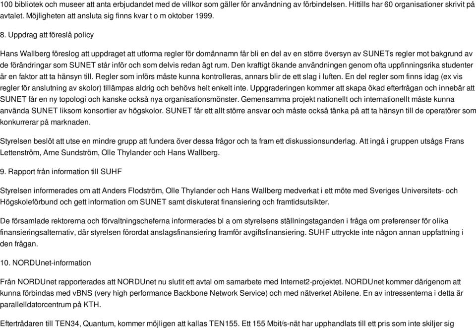 Uppdrag att föreslå policy Hans Wallberg föreslog att uppdraget att utforma regler för domännamn får bli en del av en större översyn av SUNETs regler mot bakgrund av de förändringar som SUNET står