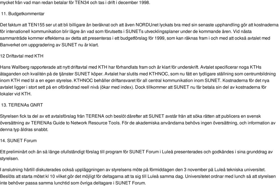 än vad som förutsetts i SUNETs utvecklingsplaner under de kommande åren.