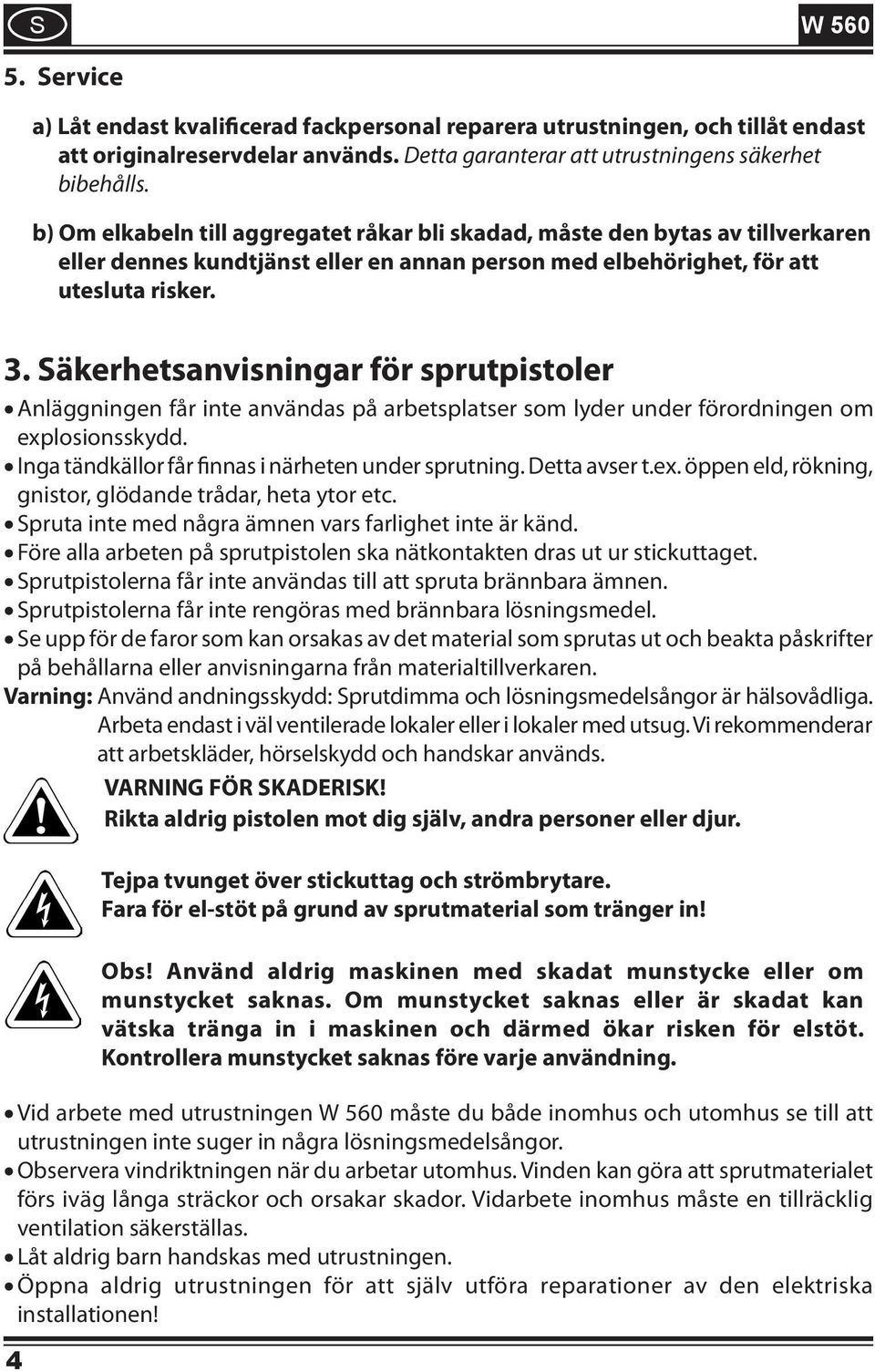 äkerhetsanvisningar för sprutpistoler explosionsskydd. gnistor, glödande trådar, heta ytor etc. pruta inte med några ämnen vars farlighet inte är känd.