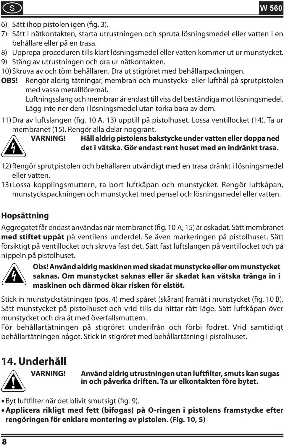 Dra ut stigröret med behållarpackningen. OB! Rengör aldrig tätningar, membran och munstycks- eller lufthål på sprutpistolen med vassa metallföremål.