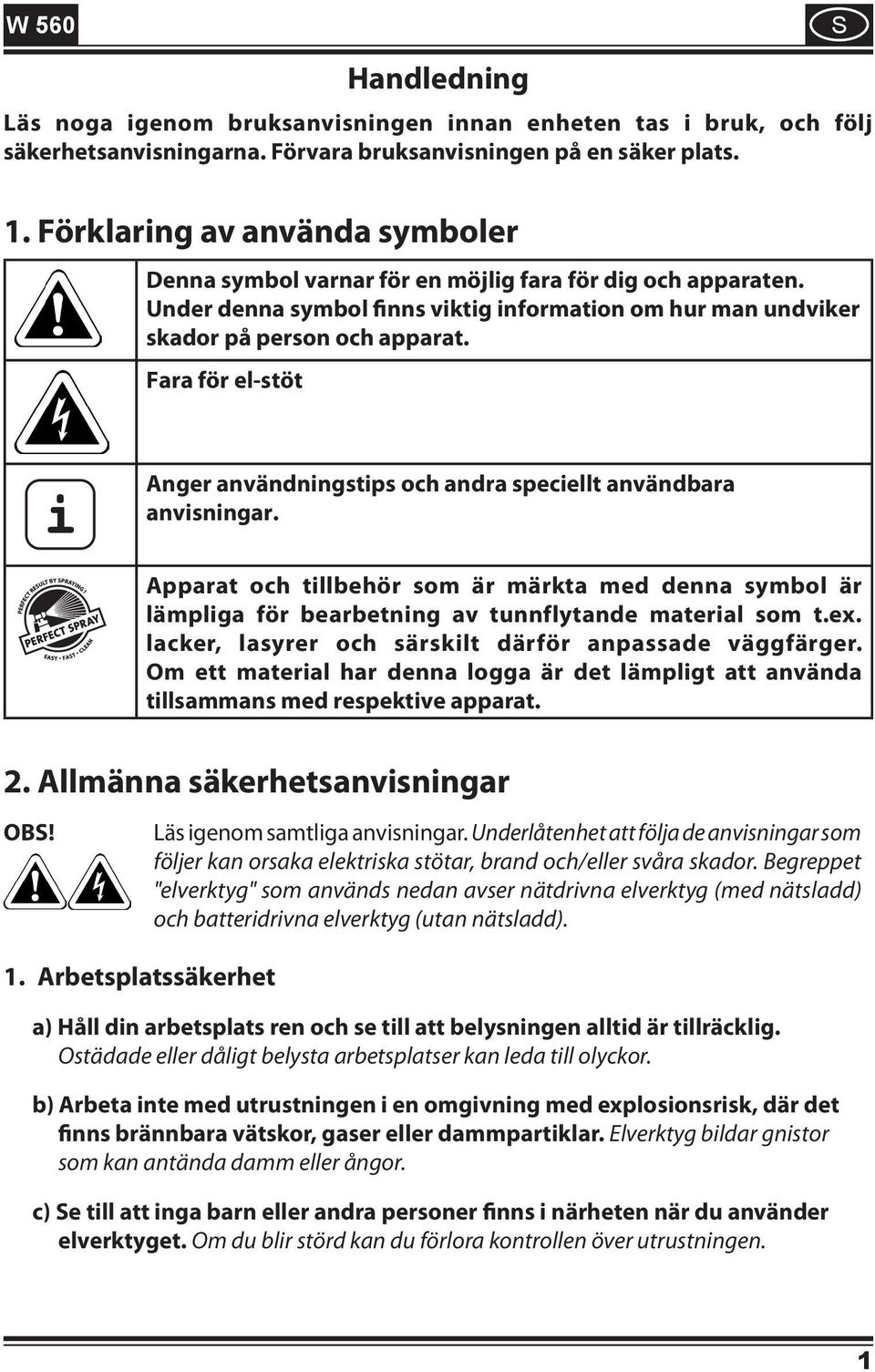 Fara för el-stöt i Anger användningstips och andra speciellt användbara anvisningar. Apparat och tillbehör som är märkta med denna symbol är lämpliga för bearbetning av tunnflytande material som t.ex.