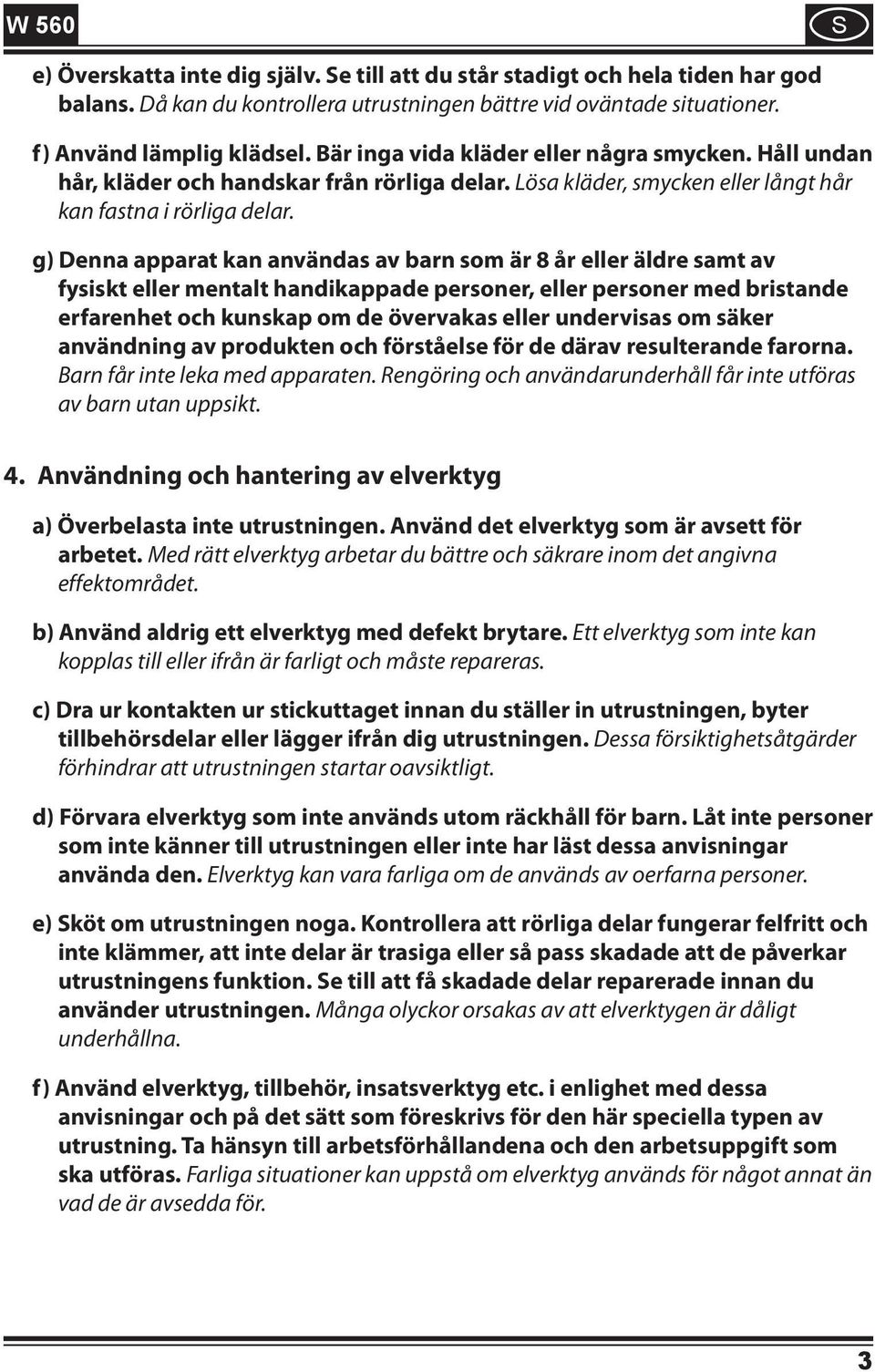 g) Denna apparat kan användas av barn som är 8 år eller äldre samt av fysiskt eller mentalt handikappade personer, eller personer med bristande erfarenhet och kunskap om de övervakas eller undervisas