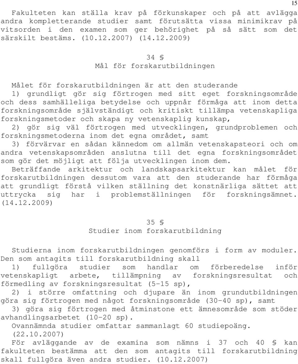 2007) 34 Mål för forskarutbildningen Målet för forskarutbildningen är att den studerande 1) grundligt gör sig förtrogen med sitt eget forskningsområde och dess samhälleliga betydelse och uppnår