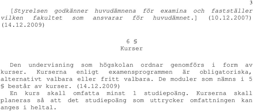 Kurserna enligt examensprogrammen är obligatoriska, alternativt valbara eller fritt valbara.