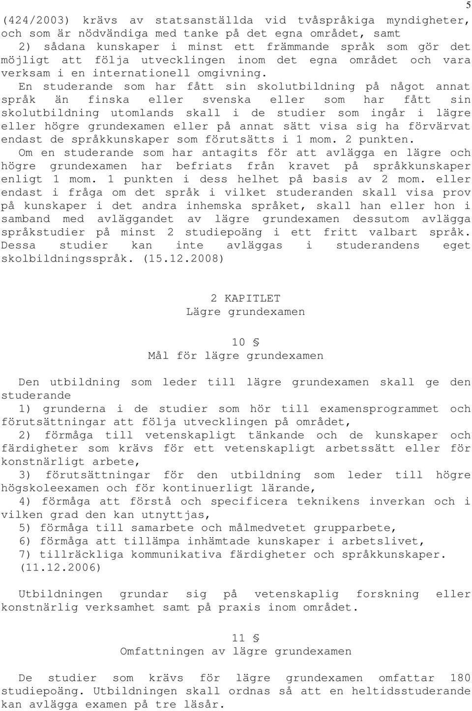 En studerande som har fått sin skolutbildning på något annat språk än finska eller svenska eller som har fått sin skolutbildning utomlands skall i de studier som ingår i lägre eller högre grundexamen