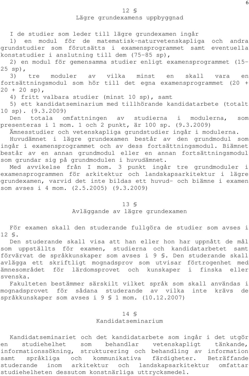 hör till det egna examensprogrammet (20 + 20 + 20 sp), 4) fritt valbara studier (minst 10 sp), samt 5) ett kandidatseminarium med tillhörande kandidatarbete (totalt 10 sp). (9.3.