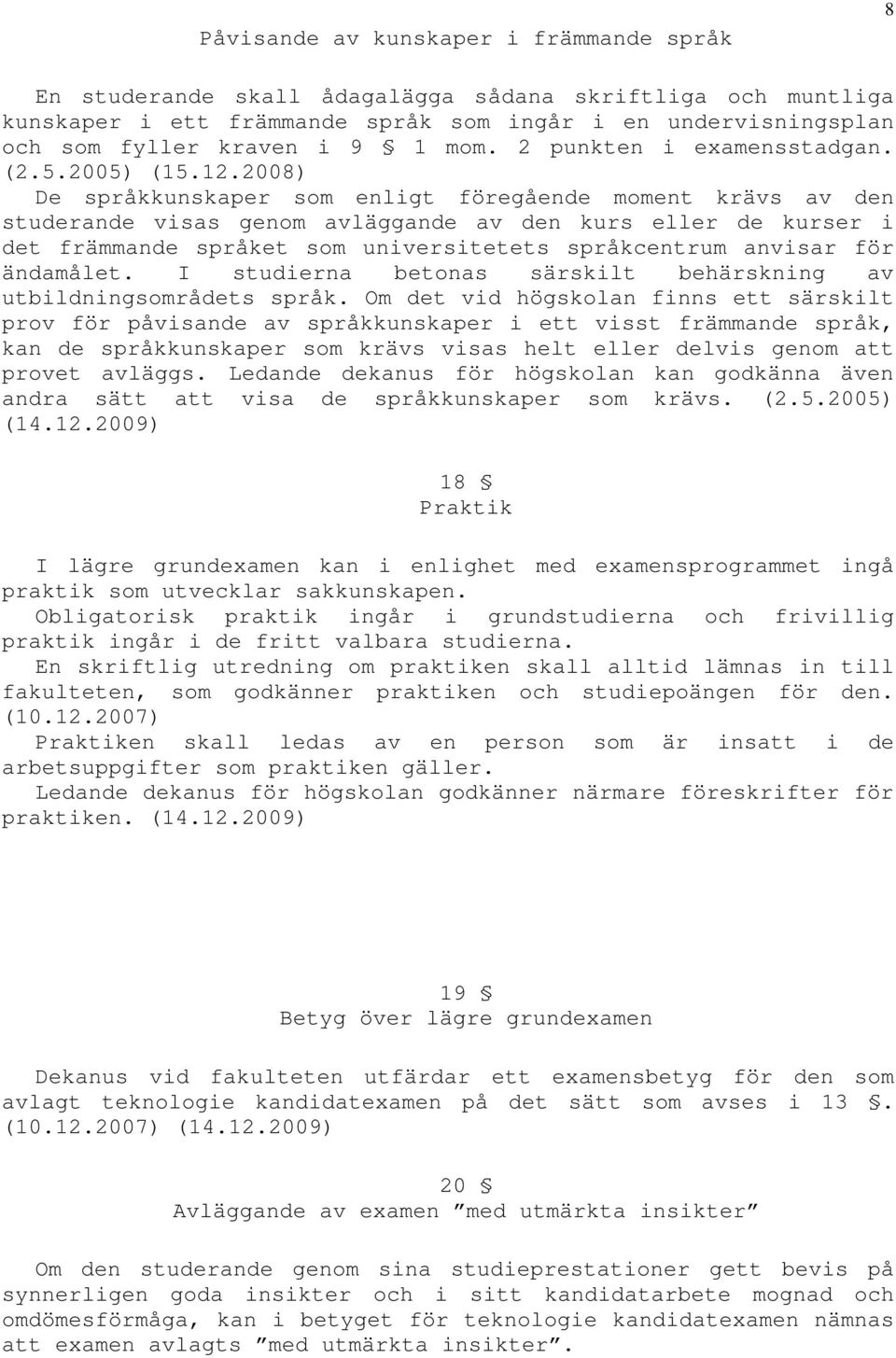 2008) De språkkunskaper som enligt föregående moment krävs av den studerande visas genom avläggande av den kurs eller de kurser i det främmande språket som universitetets språkcentrum anvisar för