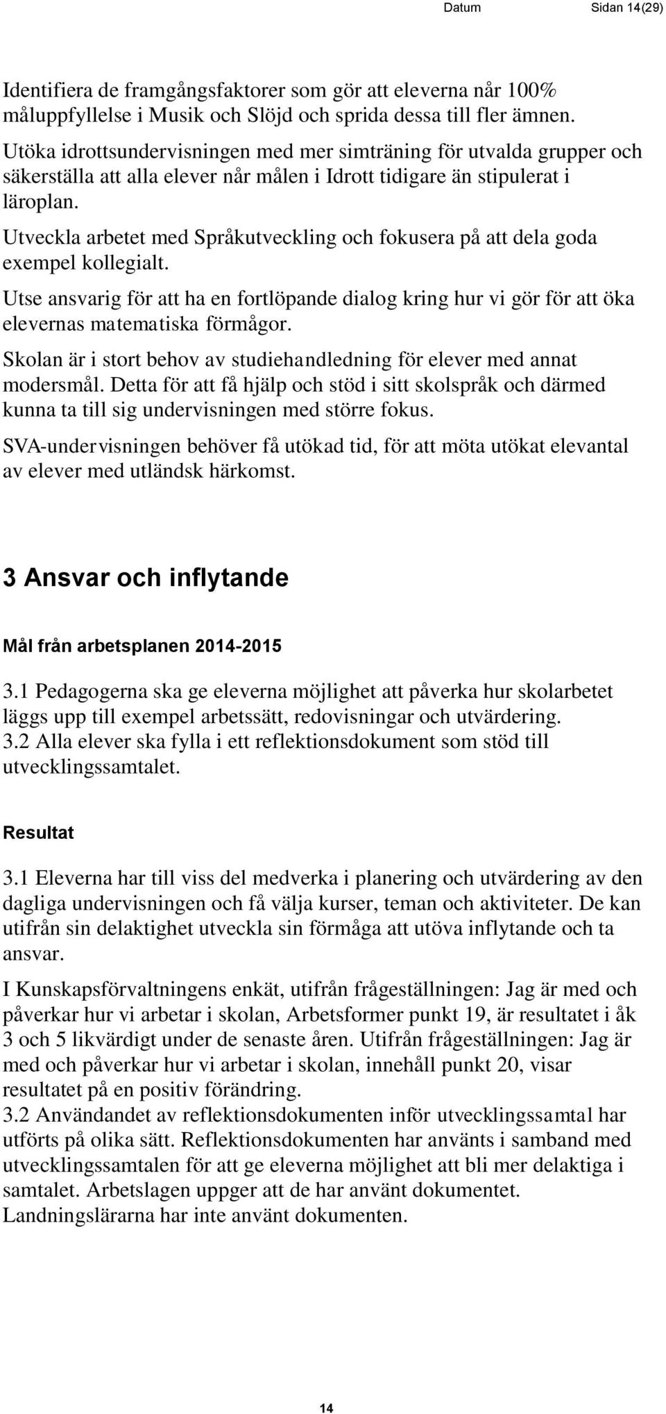 Utveckla arbetet med Språkutveckling och fokusera på att dela goda exempel kollegialt. Utse ansvarig för att ha en fortlöpande dialog kring hur vi gör för att öka elevernas matematiska förmågor.