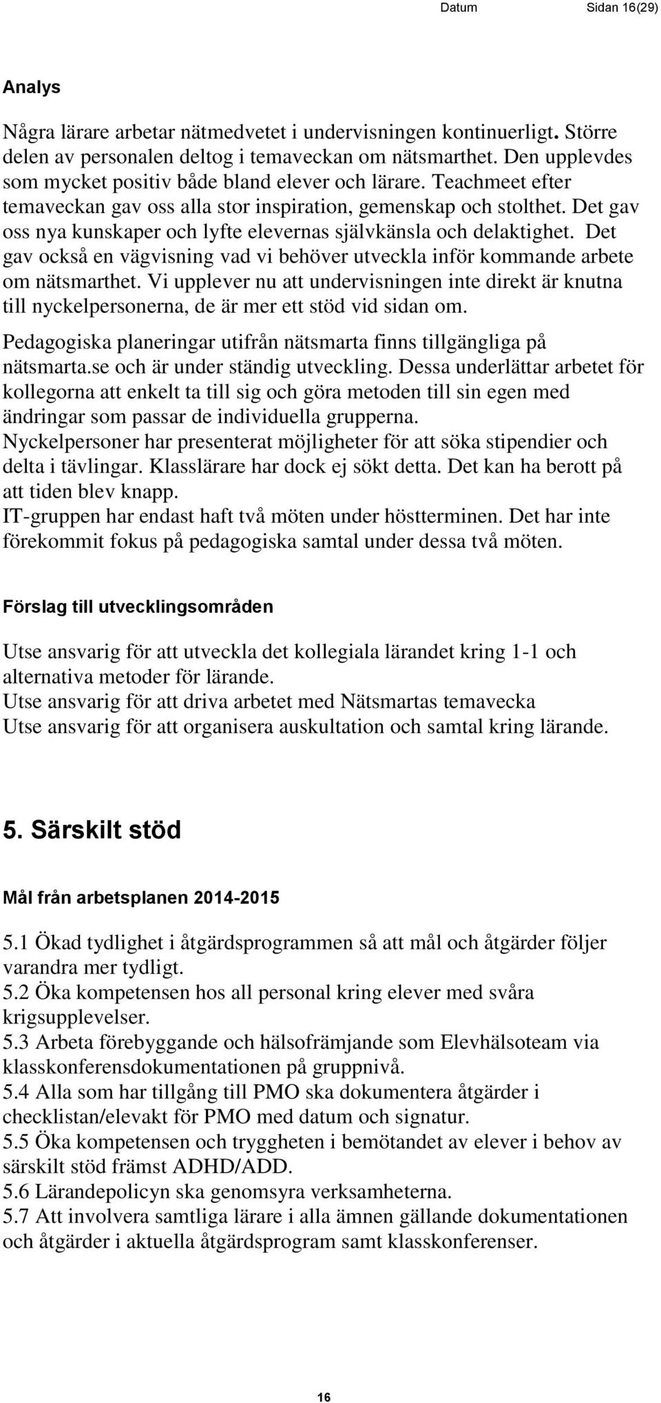 Det gav oss nya kunskaper och lyfte elevernas självkänsla och delaktighet. Det gav också en vägvisning vad vi behöver utveckla inför kommande arbete om nätsmarthet.