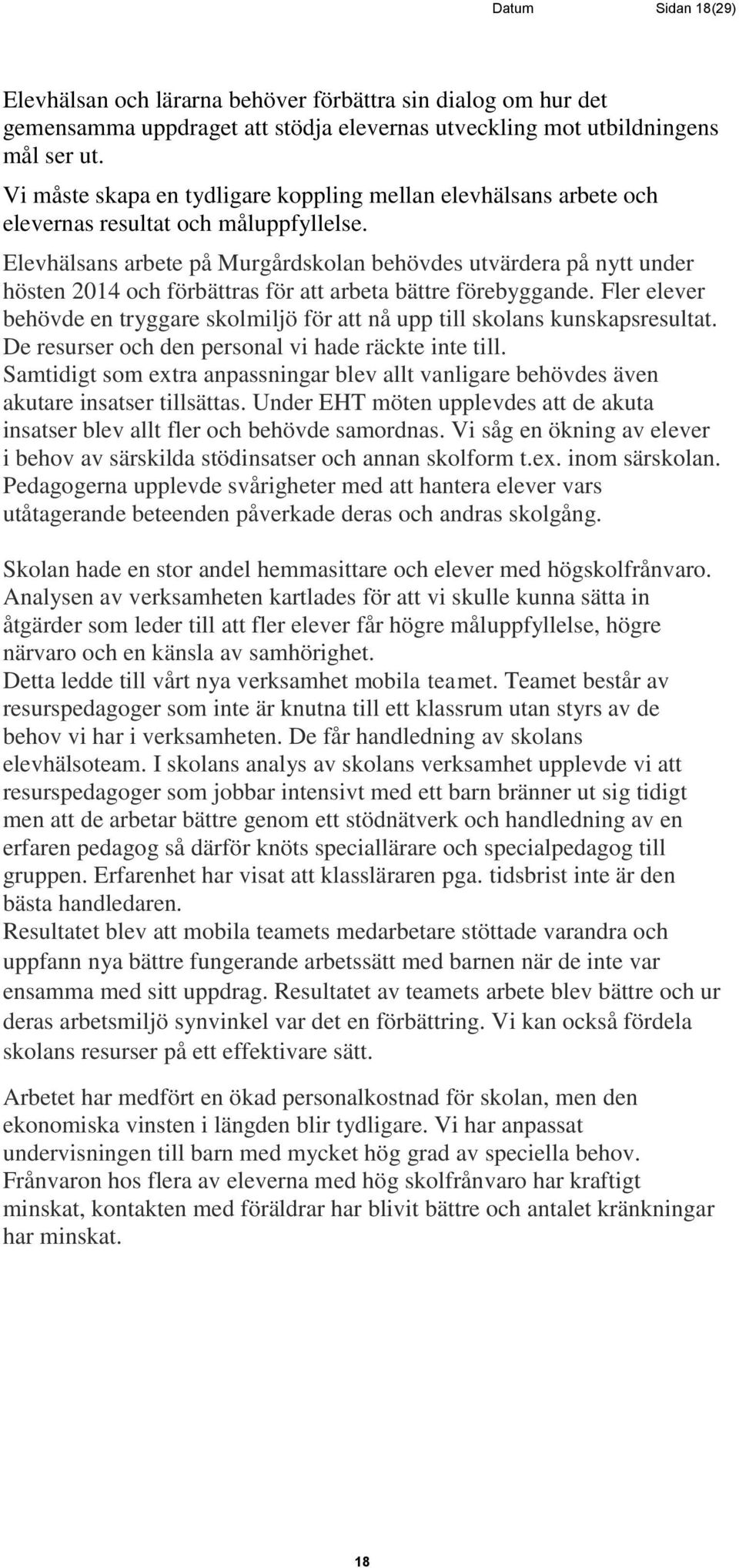 Elevhälsans arbete på Murgårdskolan behövdes utvärdera på nytt under hösten 2014 och förbättras för att arbeta bättre förebyggande.