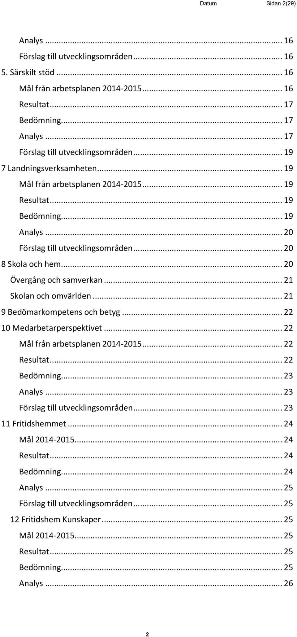 .. 20 8 Skola och hem... 20 Övergång och samverkan... 21 Skolan och omvärlden... 21 9 Bedömarkompetens och betyg... 22 10 Medarbetarperspektivet... 22 Mål från arbetsplanen 2014-2015... 22 Resultat.