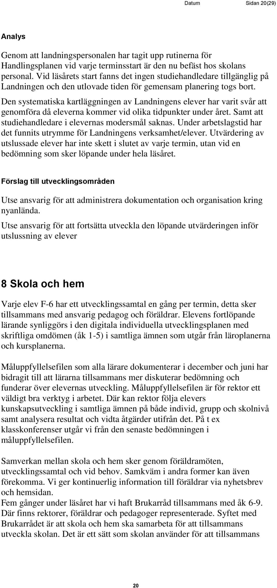 Den systematiska kartläggningen av Landningens elever har varit svår att genomföra då eleverna kommer vid olika tidpunkter under året. Samt att studiehandledare i elevernas modersmål saknas.