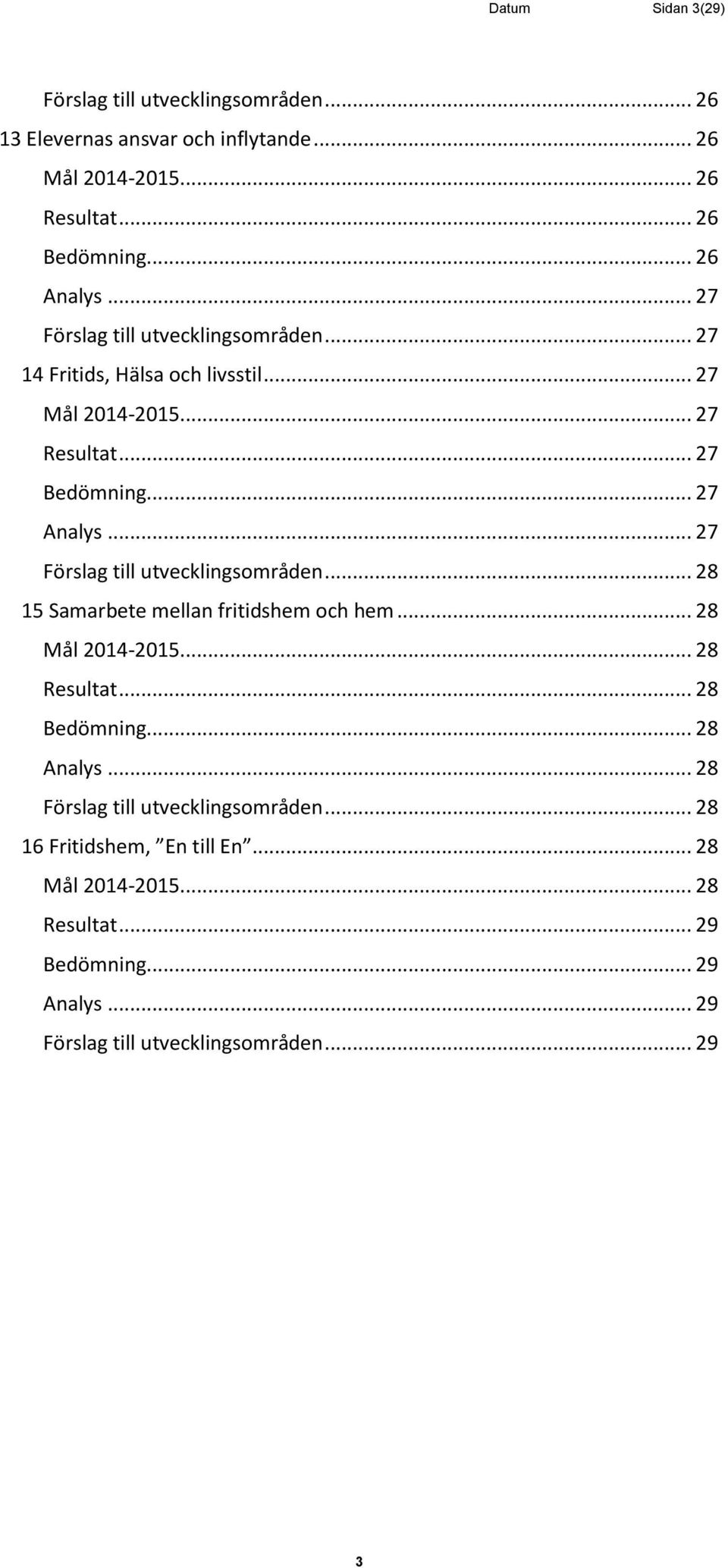 .. 27 Förslag till utvecklingsområden... 28 15 Samarbete mellan fritidshem och hem... 28 Mål 2014-2015... 28 Resultat... 28 Bedömning... 28 Analys.