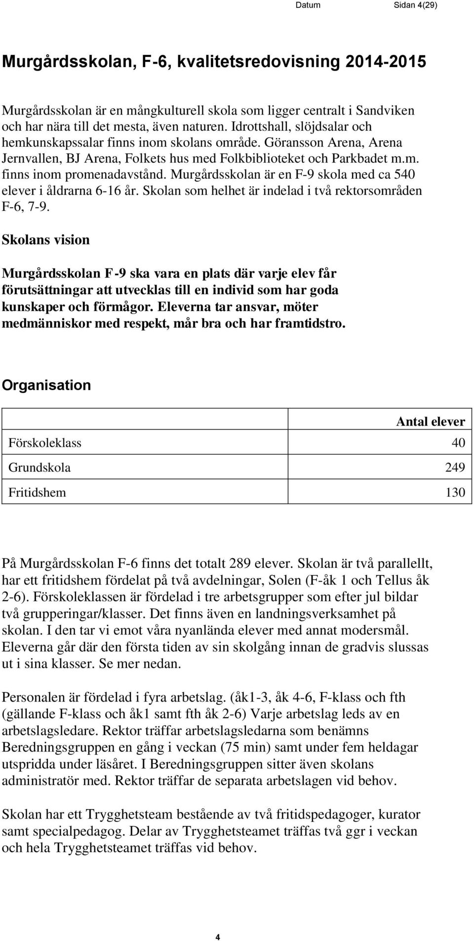 Murgårdsskolan är en F-9 skola med ca 540 elever i åldrarna 6-16 år. Skolan som helhet är indelad i två rektorsområden F-6, 7-9.