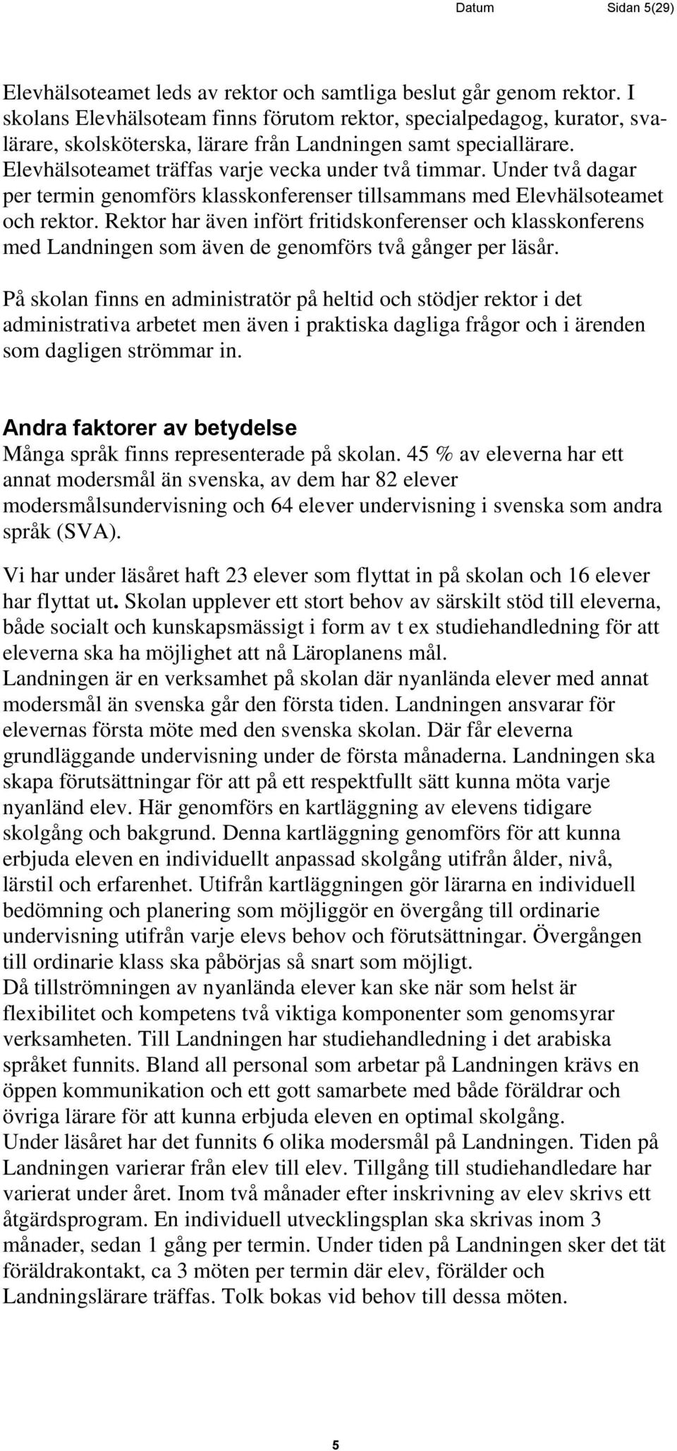 Under två dagar per termin genomförs klasskonferenser tillsammans med Elevhälsoteamet och rektor.