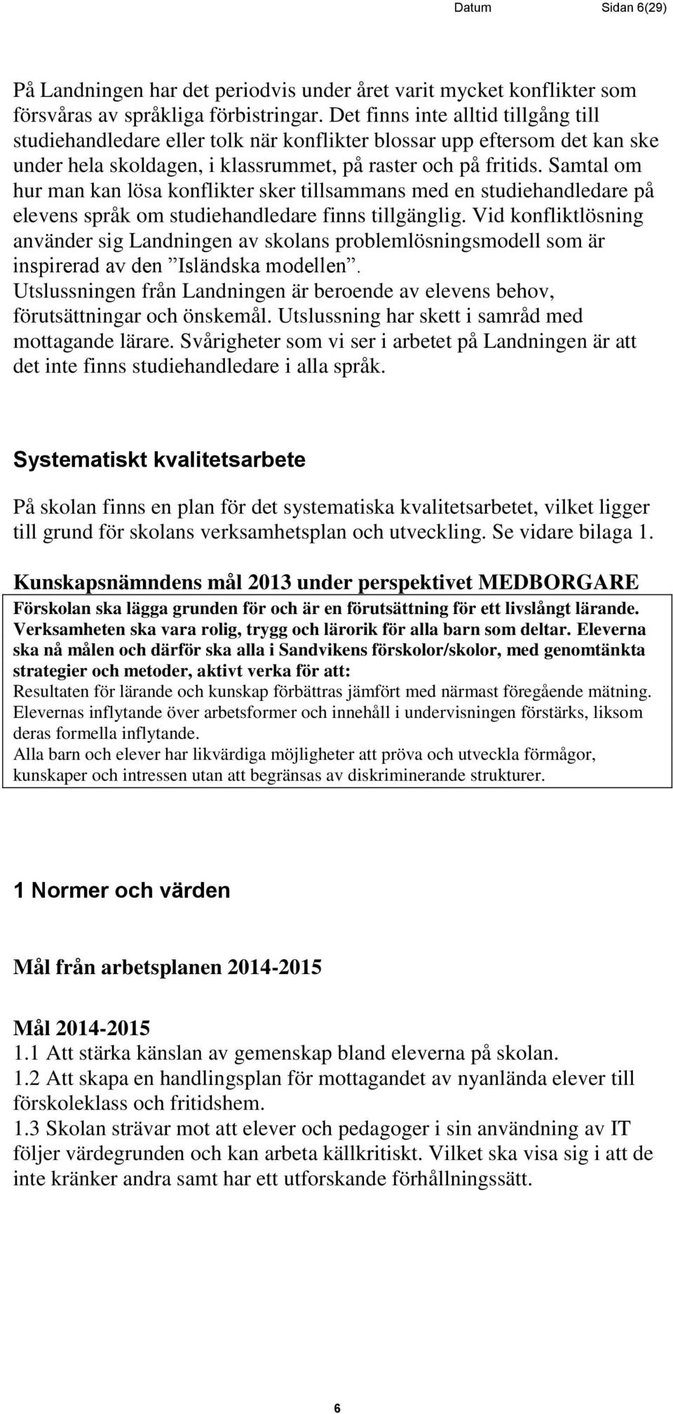 Samtal om hur man kan lösa konflikter sker tillsammans med en studiehandledare på elevens språk om studiehandledare finns tillgänglig.