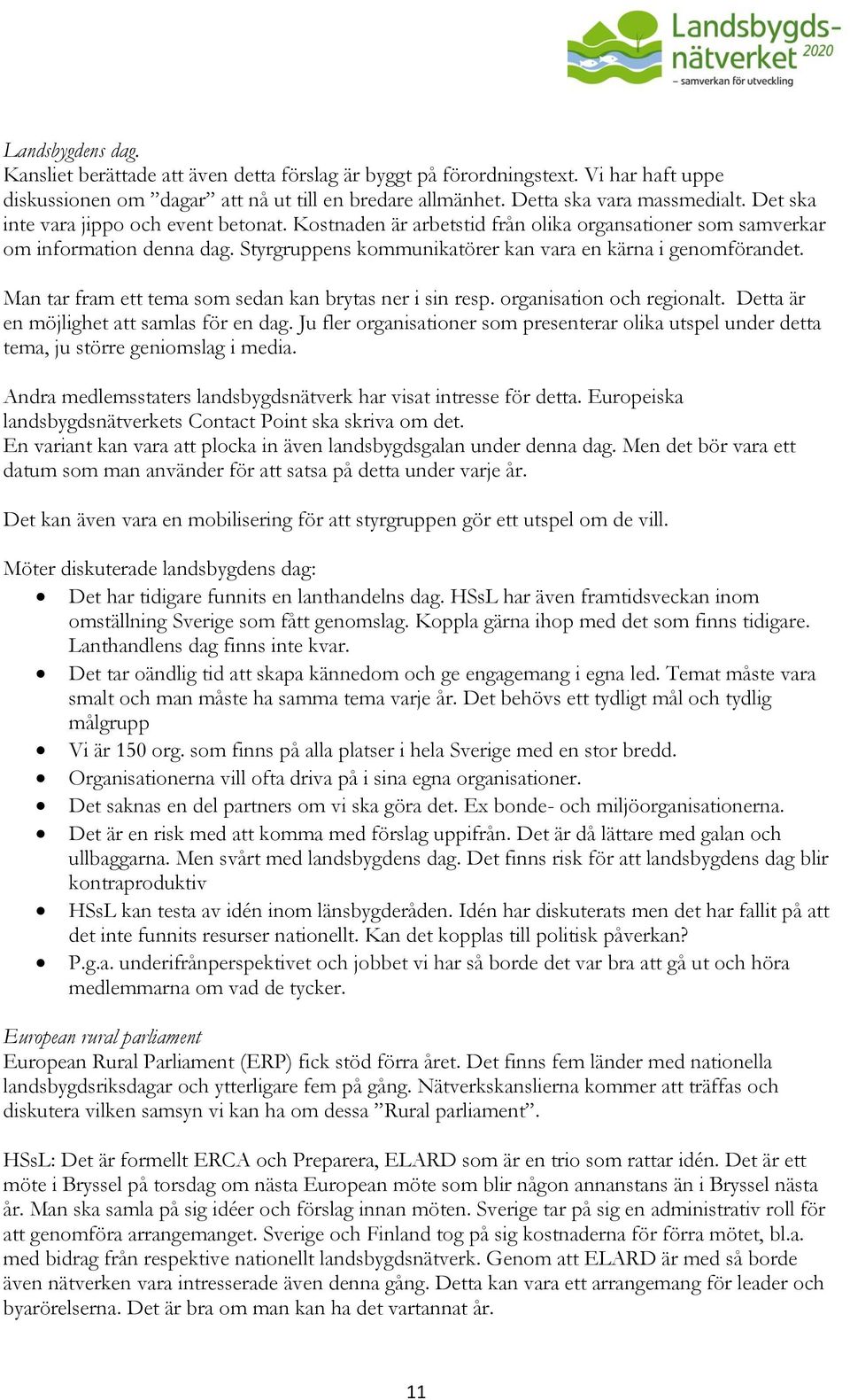 Man tar fram ett tema som sedan kan brytas ner i sin resp. organisation och regionalt. Detta är en möjlighet att samlas för en dag.