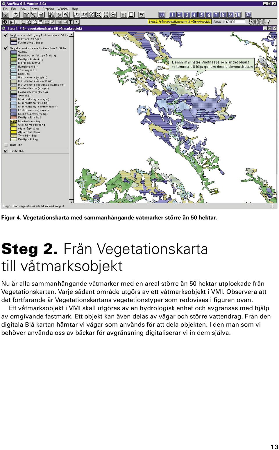 Varje sådant område utgörs av ett våtmarksobjekt i VMI. Observera att det fortfarande är Vegetationskartans vegetationstyper som redovisas i figuren ovan.