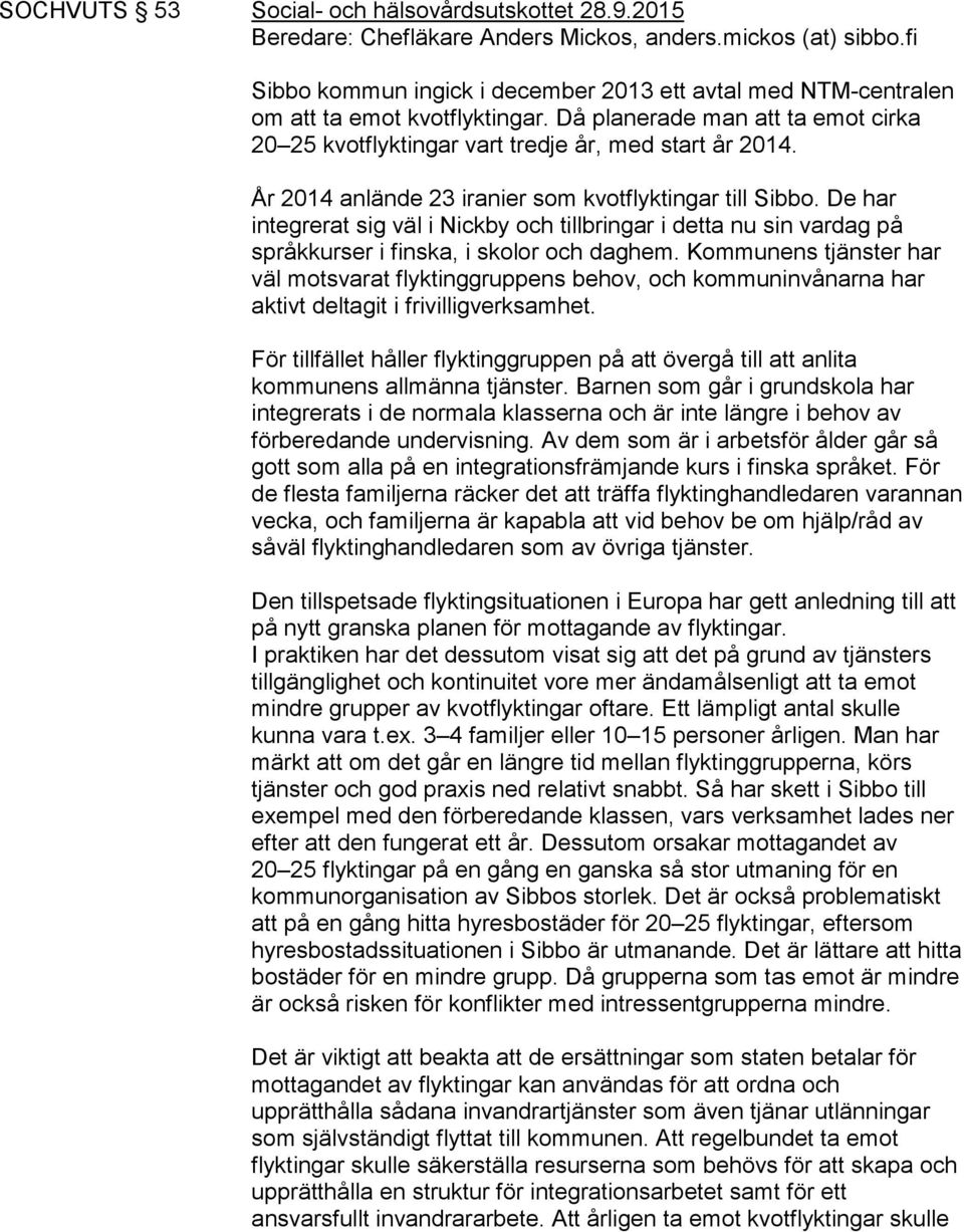 År 2014 anlände 23 iranier som kvotflyktingar till Sibbo. De har integrerat sig väl i Nickby och tillbringar i detta nu sin vardag på språkkurser i finska, i skolor och daghem.