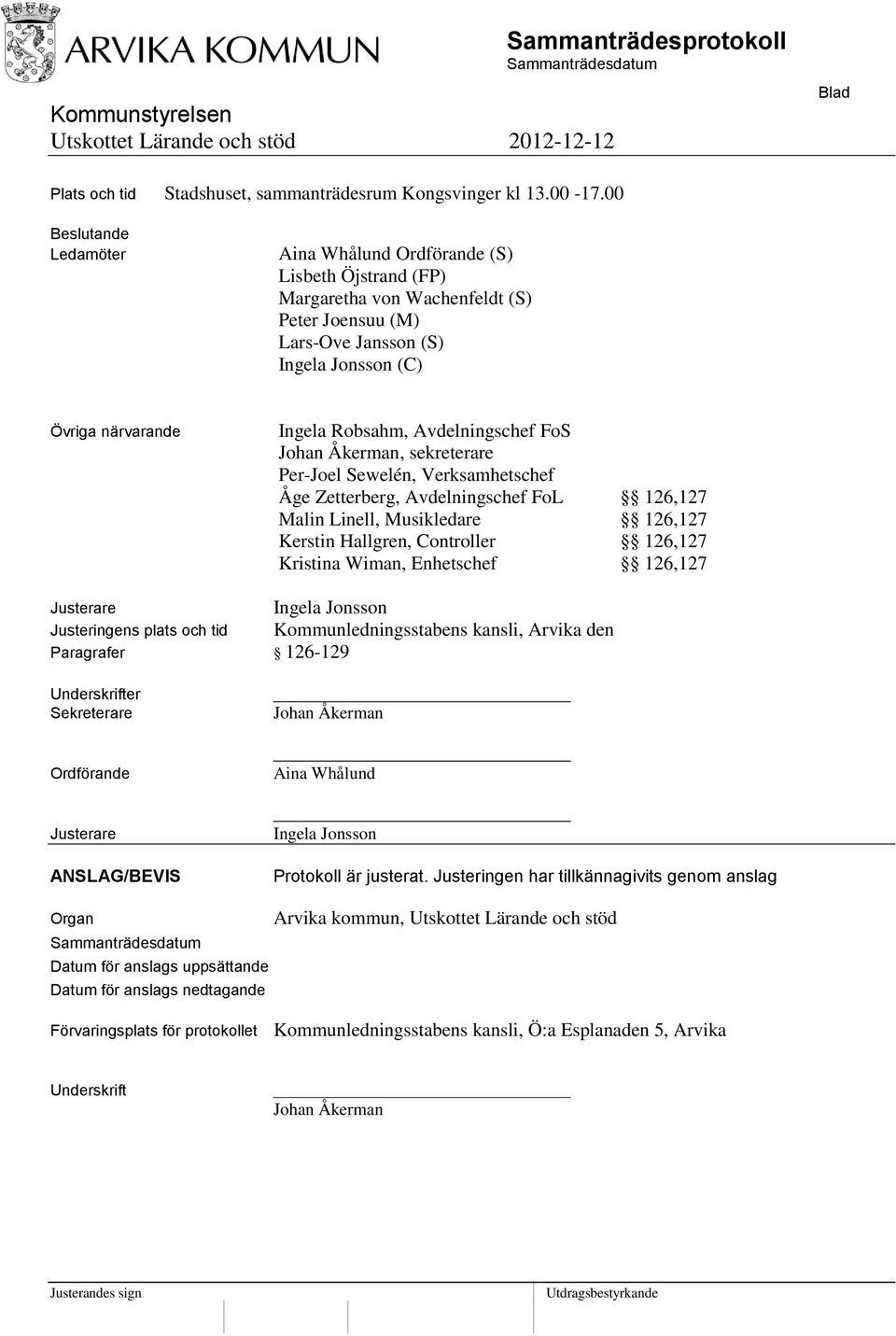 Avdelningschef FoS Johan Åkerman, sekreterare Per-Joel Sewelén, Verksamhetschef Åge Zetterberg, Avdelningschef FoL 126,127 Malin Linell, Musikledare 126,127 Kerstin Hallgren, Controller 126,127