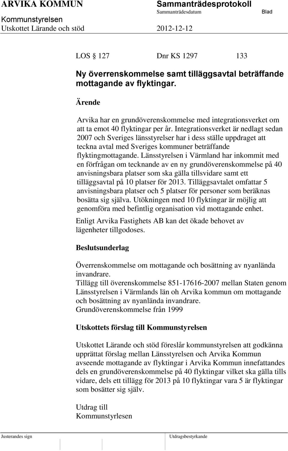 Länsstyrelsen i Värmland har inkommit med en förfrågan om tecknande av en ny grundöverenskommelse på 40 anvisningsbara platser som ska gälla tillsvidare samt ett tilläggsavtal på 10 platser för 2013.