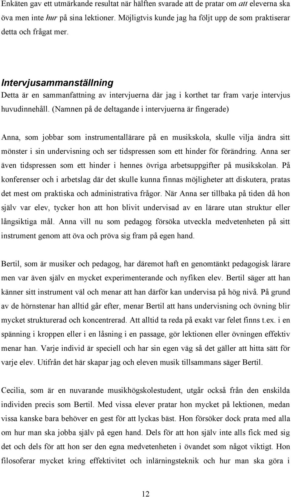 (Namnen på de deltagande i intervjuerna är fingerade) Anna, som jobbar som instrumentallärare på en musikskola, skulle vilja ändra sitt mönster i sin undervisning och ser tidspressen som ett hinder