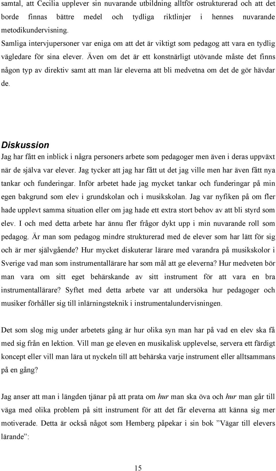 Även om det är ett konstnärligt utövande måste det finns någon typ av direktiv samt att man lär eleverna att bli medvetna om det de gör hävdar de.