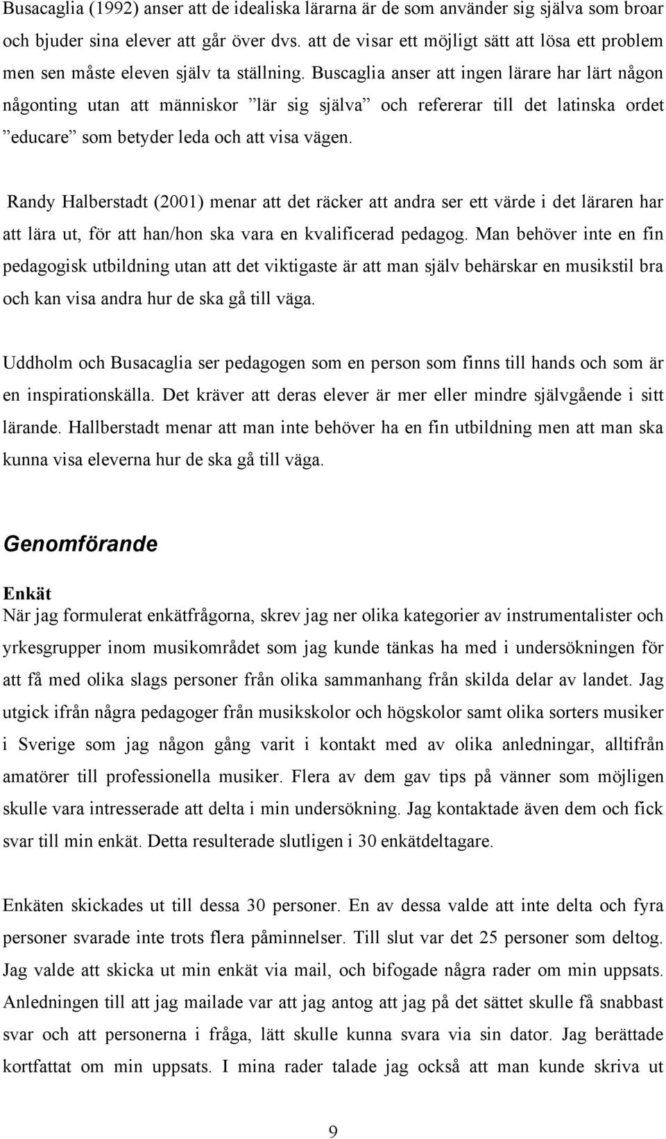Buscaglia anser att ingen lärare har lärt någon någonting utan att människor lär sig själva och refererar till det latinska ordet educare som betyder leda och att visa vägen.