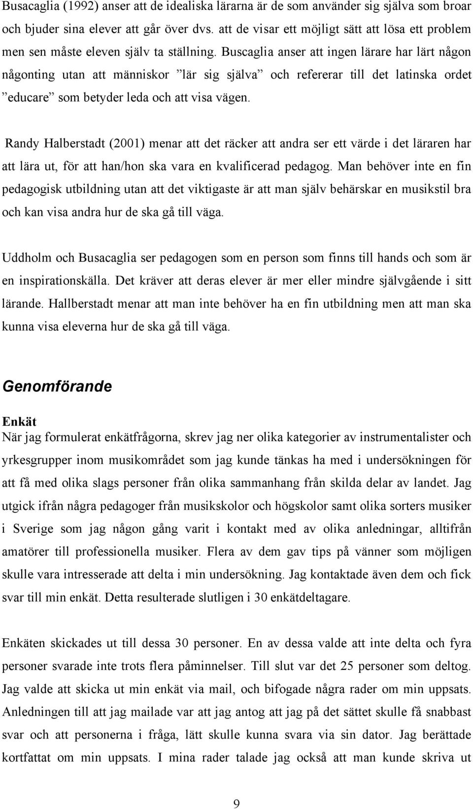 Buscaglia anser att ingen lärare har lärt någon någonting utan att människor lär sig själva och refererar till det latinska ordet educare som betyder leda och att visa vägen.