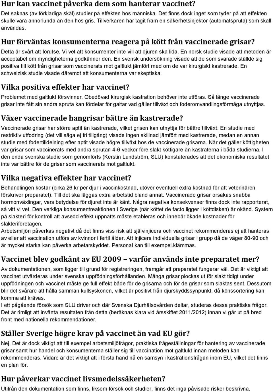 Hur förväntas konsumenterna reagera på kött från vaccinerade grisar? Detta är svårt att förutse. Vi vet att konsumenter inte vill att djuren ska lida.