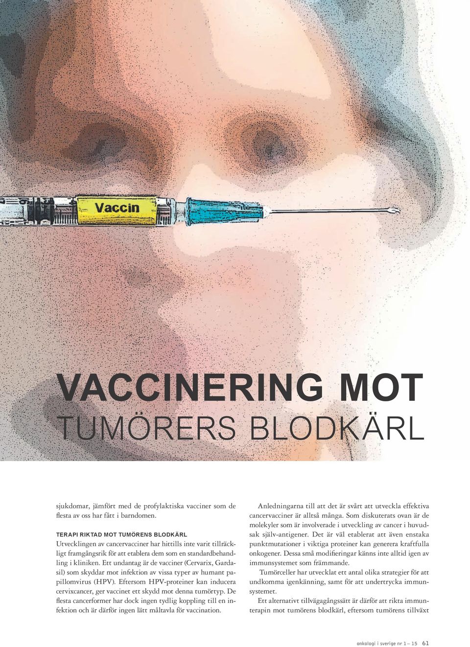 Ett undantag är de vacciner (Cervarix, Gardasil) som skyddar mot infektion av vissa typer av humant papillomvirus (HPV).