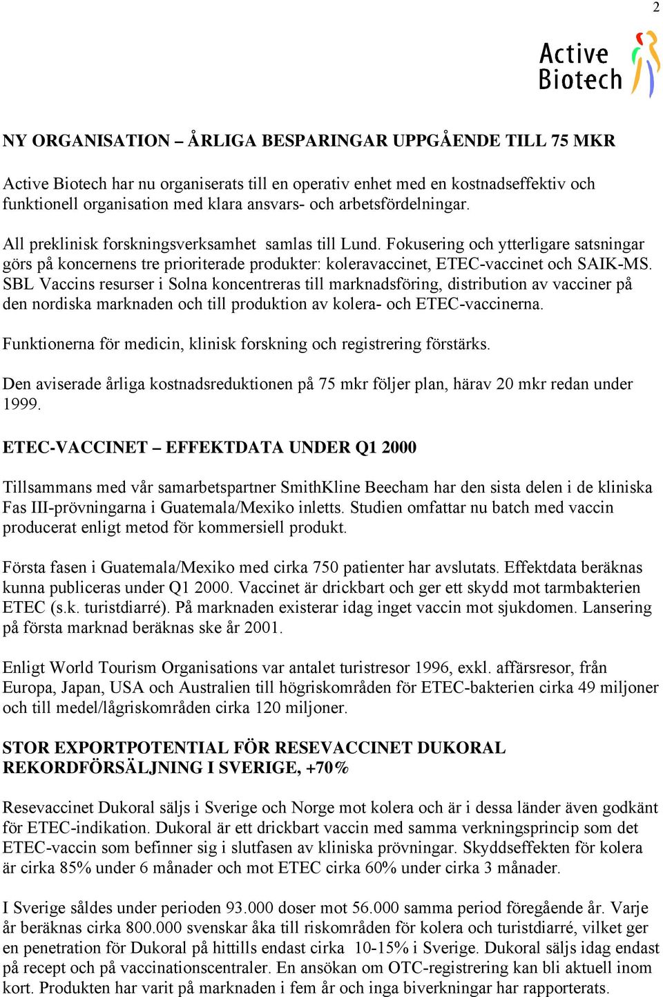 Fokusering och ytterligare satsningar görs på koncernens tre prioriterade produkter: koleravaccinet, ETEC-vaccinet och SAIK-MS.