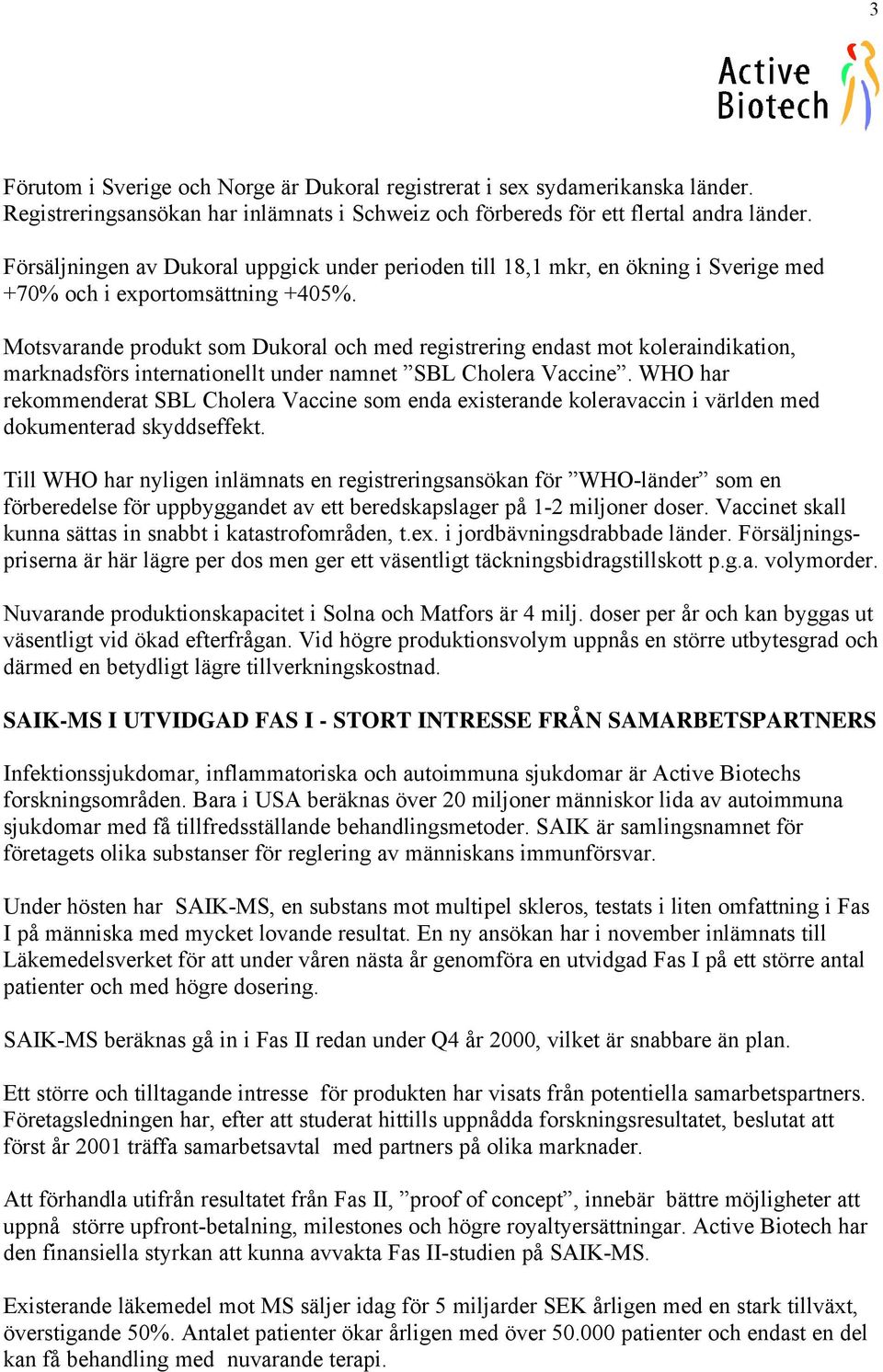 Motsvarande produkt som Dukoral och med registrering endast mot koleraindikation, marknadsförs internationellt under namnet SBL Cholera Vaccine.