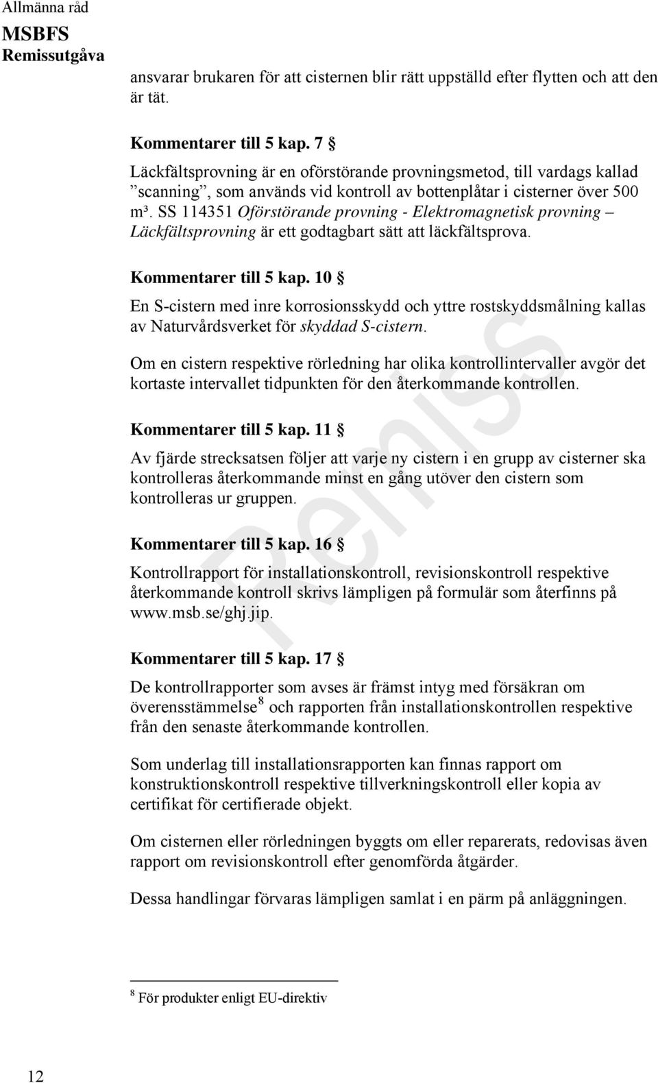 SS 114351 Oförstörande provning - Elektromagnetisk provning Läckfältsprovning är ett godtagbart sätt att läckfältsprova. Kommentarer till 5 kap.