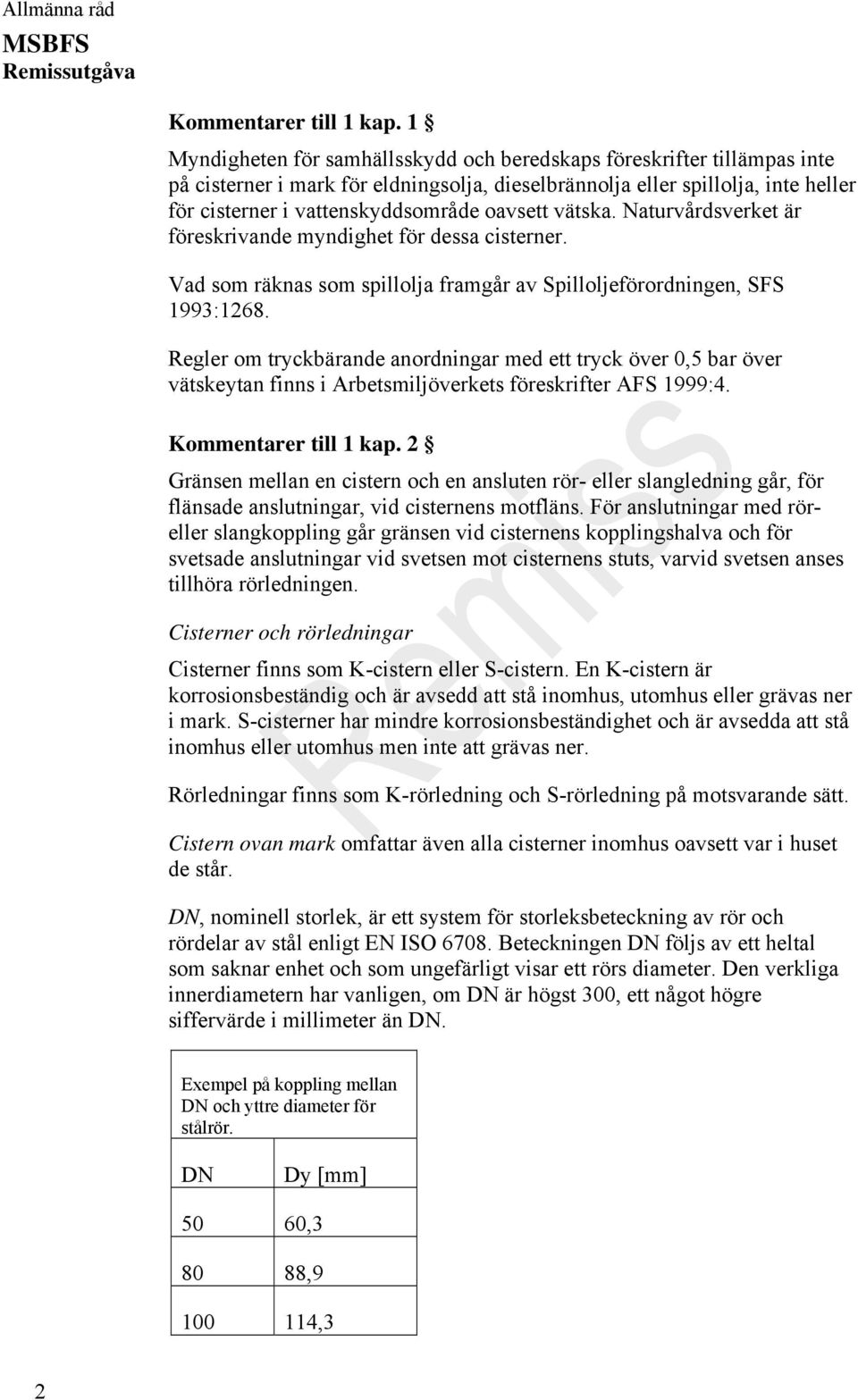 oavsett vätska. Naturvårdsverket är föreskrivande myndighet för dessa cisterner. Vad som räknas som spillolja framgår av Spilloljeförordningen, SFS 1993:1268.