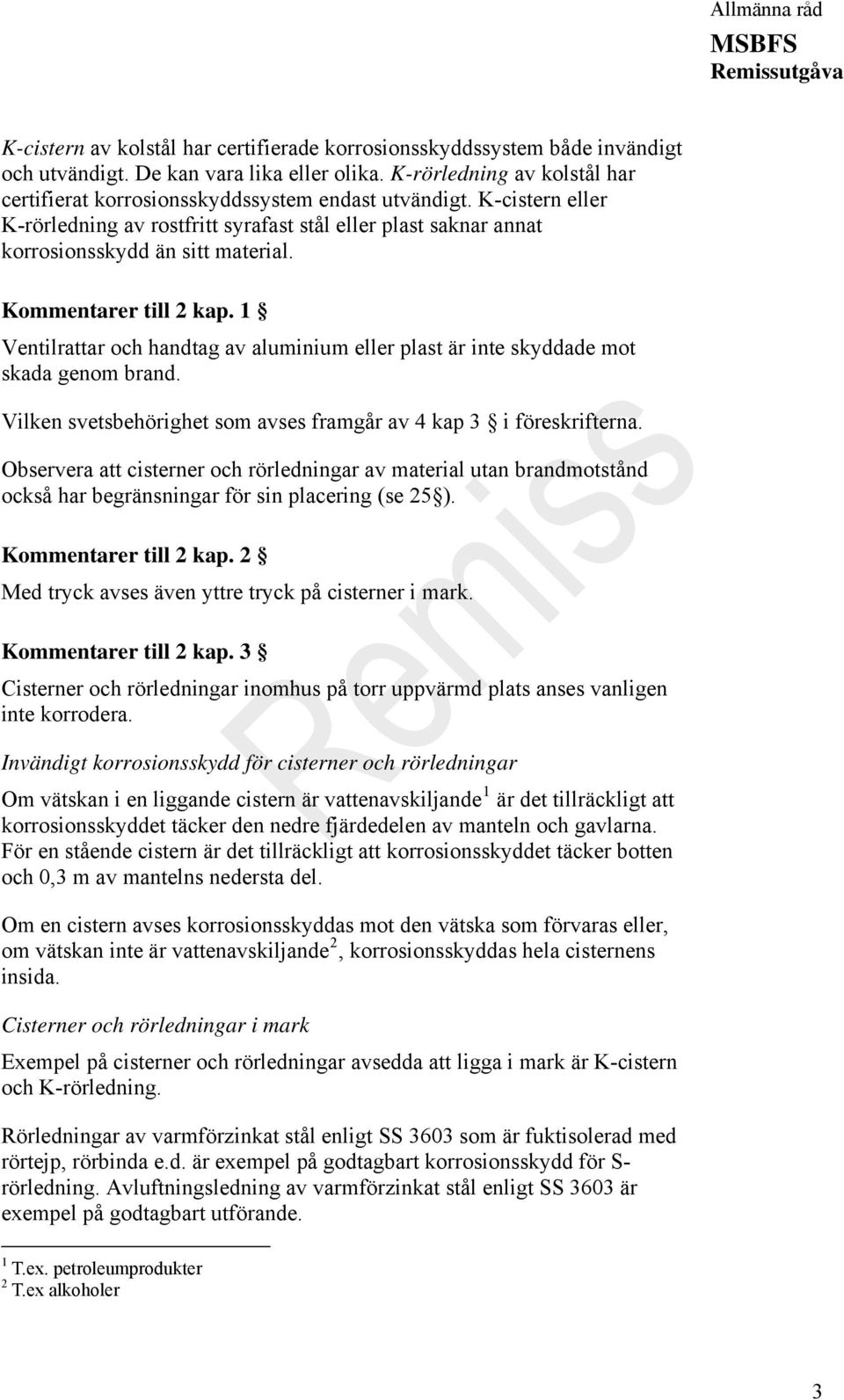 Kommentarer till 2 kap. 1 Ventilrattar och handtag av aluminium eller plast är inte skyddade mot skada genom brand. Vilken svetsbehörighet som avses framgår av 4 kap 3 i föreskrifterna.