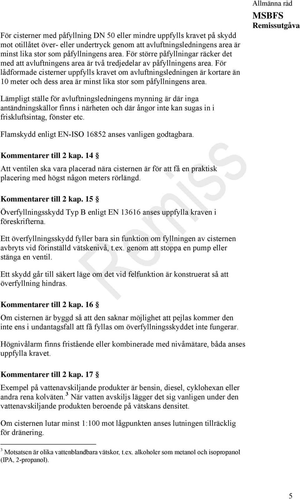 För lådformade cisterner uppfylls kravet om avluftningsledningen är kortare än 10 meter och dess area är minst lika stor som påfyllningens area.