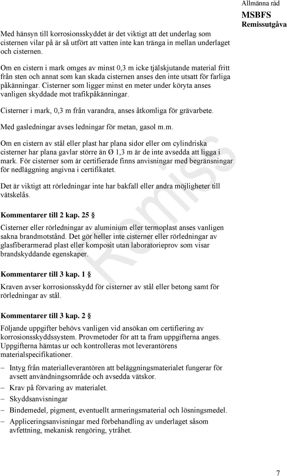 Cisterner som ligger minst en meter under köryta anses vanligen skyddade mot trafikpåkänningar. Cisterner i mark, 0,3 m från varandra, anses åtkomliga för grävarbete.